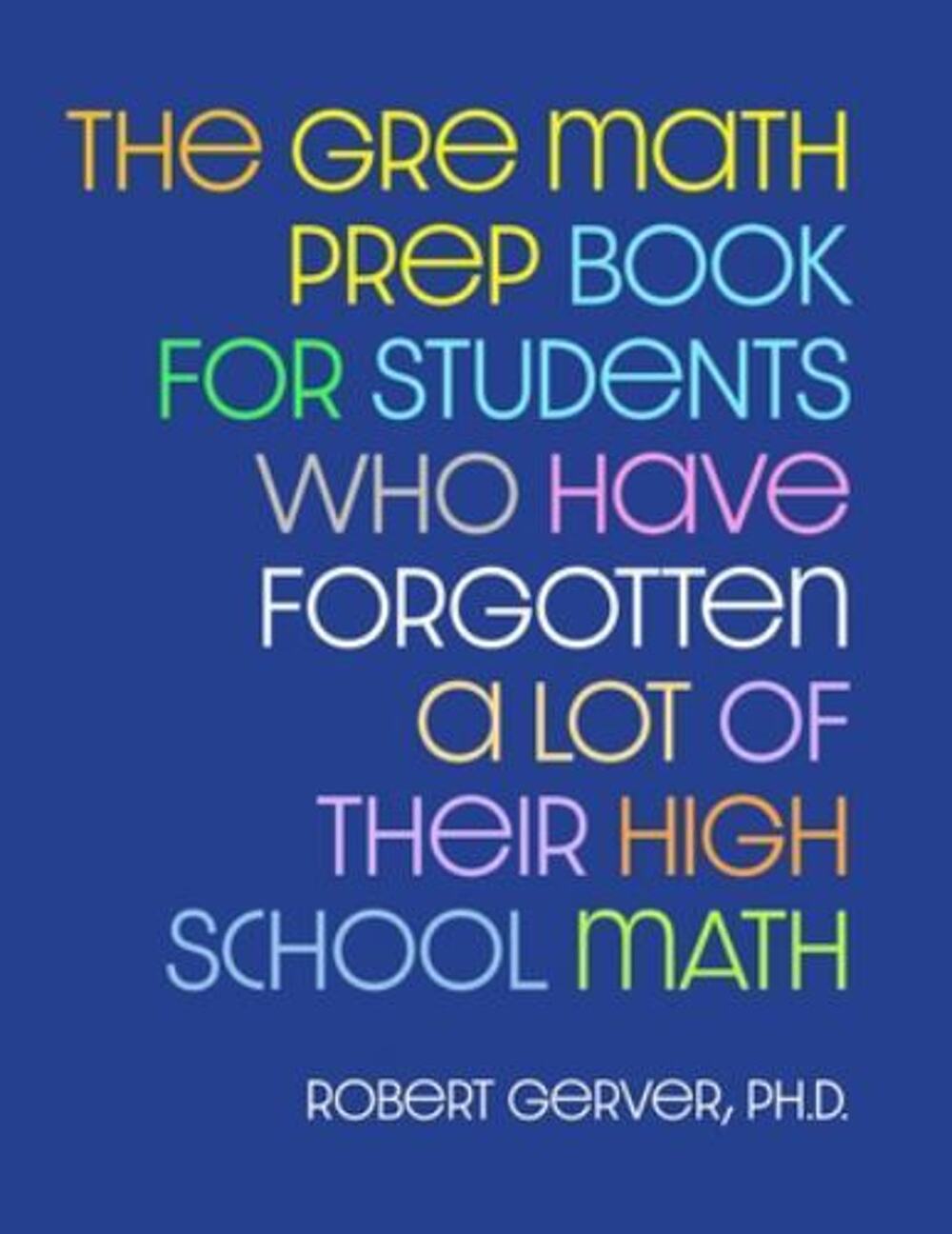 The GRE Math Prep Book for Students Who Have Forgotten a Lot of Their High S...